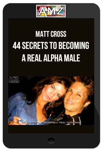 Matt Cross – 44 Secrets to Becoming a Real Alpha Male