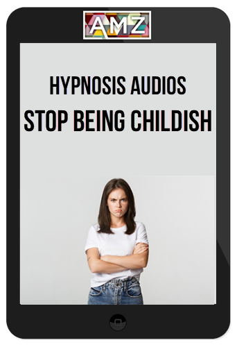 Hypnosis Audios – Stop Being Childish