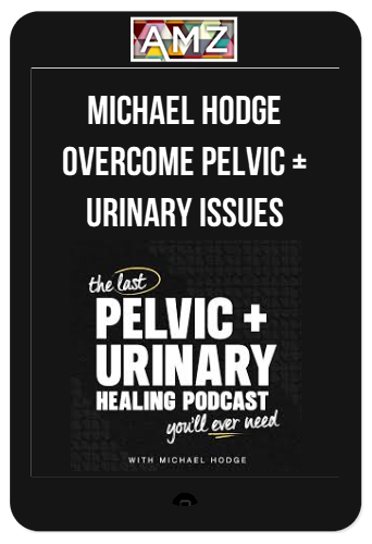 Michael Hodge – Overcome Pelvic + Urinary Issues