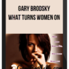 Gary Brodsky – What Turns Women On
