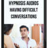 Hypnosis Audios – Having Difficult Conversations