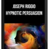 Joseph Riggio - Hypnotic Persuasion: “Taking It Way BEYOND LANGUAGE"