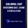 Overcoming Guilt, Shame & Fear v3.0 (6G)
